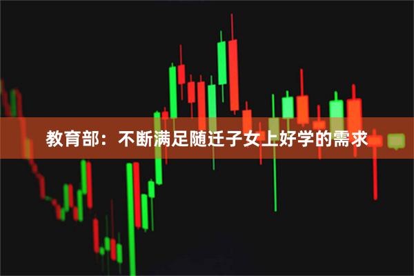 教育部：不断满足随迁子女上好学的需求