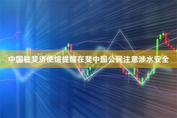 中国驻斐济使馆提醒在斐中国公民注意涉水安全