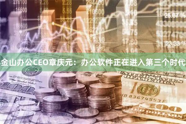 金山办公CEO章庆元：办公软件正在进入第三个时代