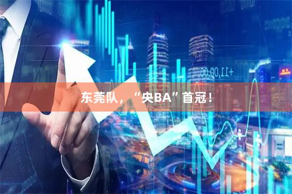 东莞队，“央BA”首冠！